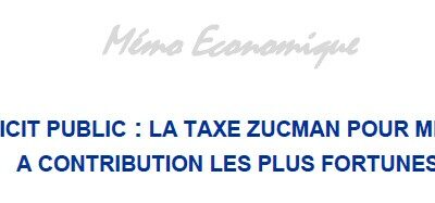 DEFICIT PUBLIC : LA TAXE ZUCMAN POUR METTRE A CONTRIBUTION LES PLUS FORTUNES Mémo Economique